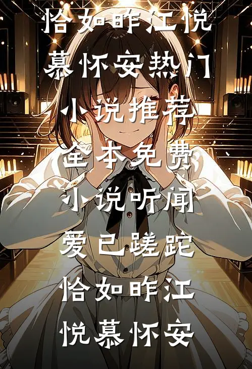 听闻爱已蹉跎，恰如昨(江悦慕怀安)热门小说推荐_全本免费小说听闻爱已蹉跎，恰如昨(江悦慕怀安)