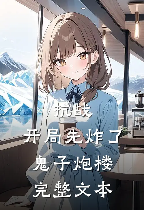 抗战：开局先炸了鬼子炮楼完整文本