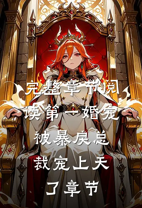 完整章节阅读第一婚宠：被暴戾总裁宠上天了章节