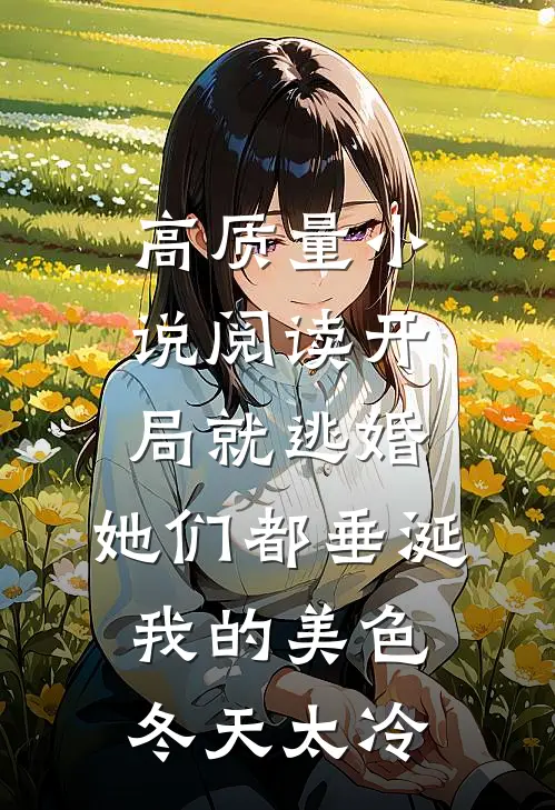 高质量小说阅读开局就逃婚:她们都垂涎我的美色 冬天太冷