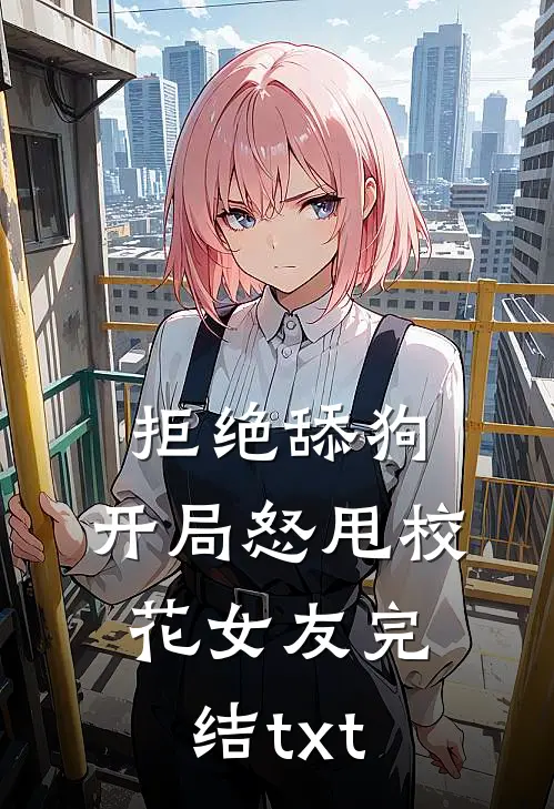 拒绝舔狗：开局怒甩校花女友完结txt