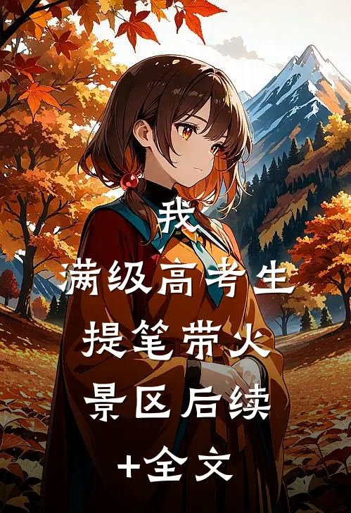 我，满级高考生，提笔带火景区后续+全文