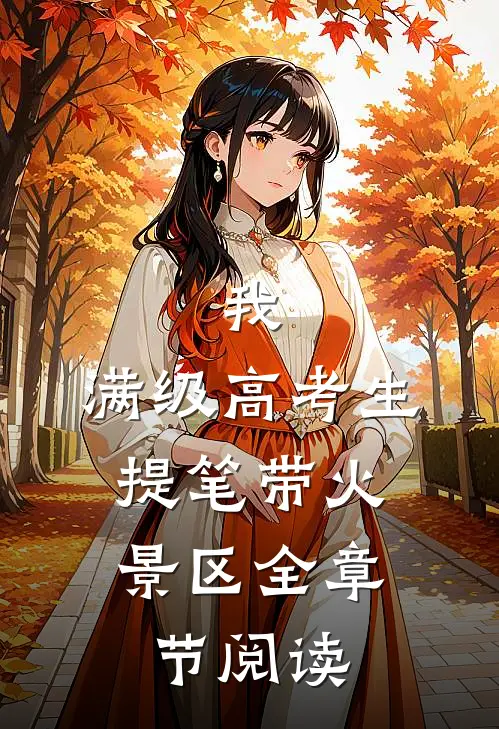 我，满级高考生，提笔带火景区全章节阅读