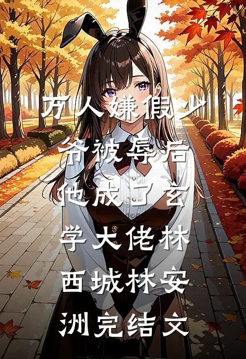万人嫌假少爷被辱后，他成了玄学大佬林西城林安洲完结文