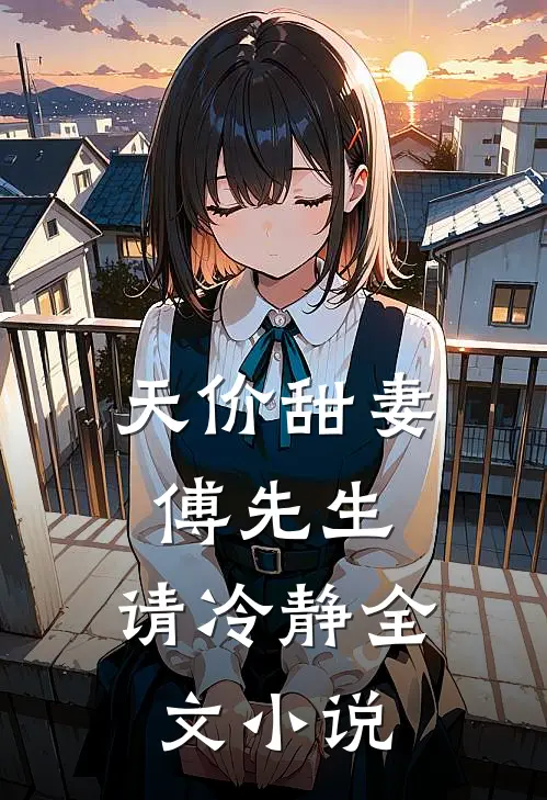 天价甜妻：傅先生，请冷静全文小说