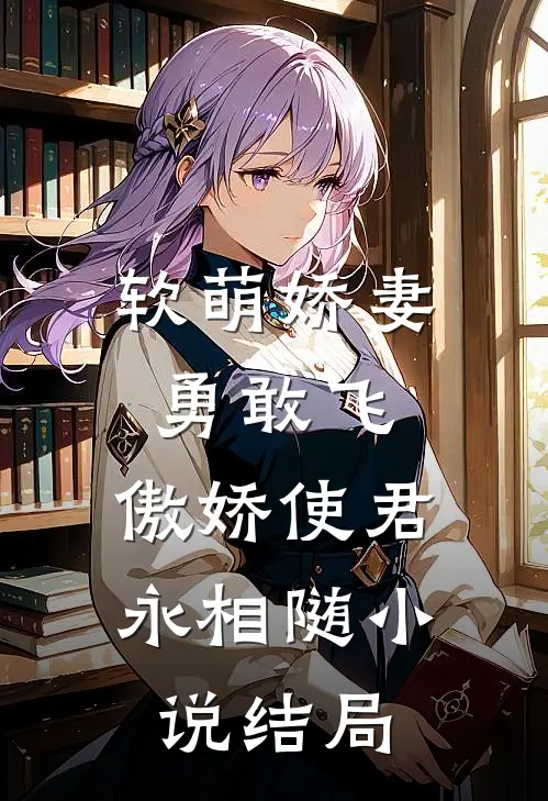 软萌娇妻勇敢飞，傲娇使君永相随小说结局