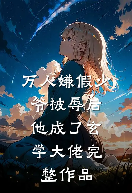 万人嫌假少爷被辱后，他成了玄学大佬完整作品