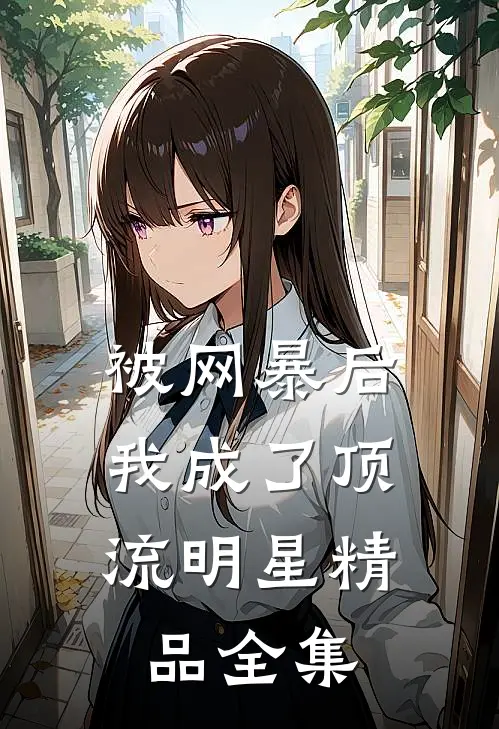 被网暴后，我成了顶流明星精品全集
