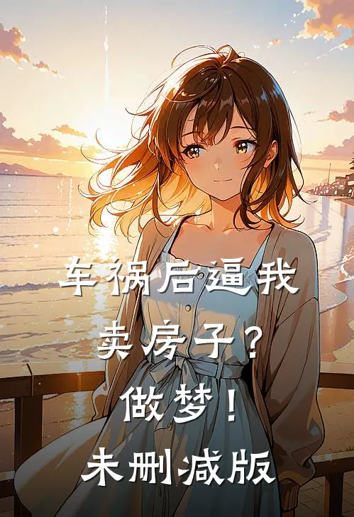车祸后逼我卖房子？做梦！未删减版