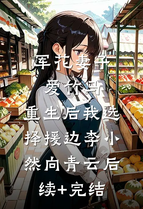 军花妻子爱竹马，重生后我选择援边李小然向青云后续+完结