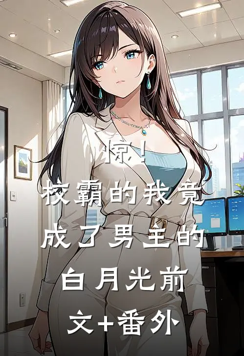 惊！校霸的我竟成了男主的白月光前文+番外