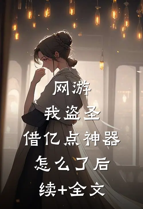 网游：我盗圣，借亿点神器怎么了后续+全文