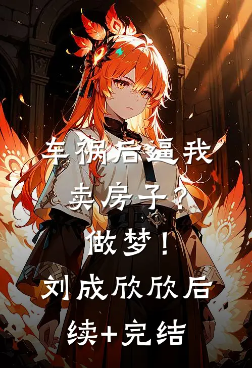 车祸后逼我卖房子？做梦！刘成欣欣后续+完结