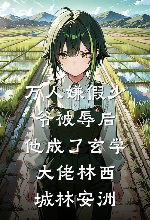 万人嫌假少爷被辱后，他成了玄学大佬林西城林安洲