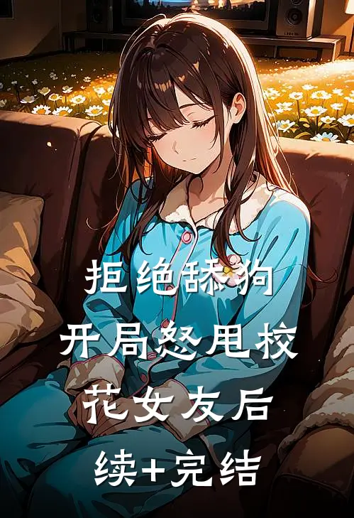 拒绝舔狗：开局怒甩校花女友后续+完结