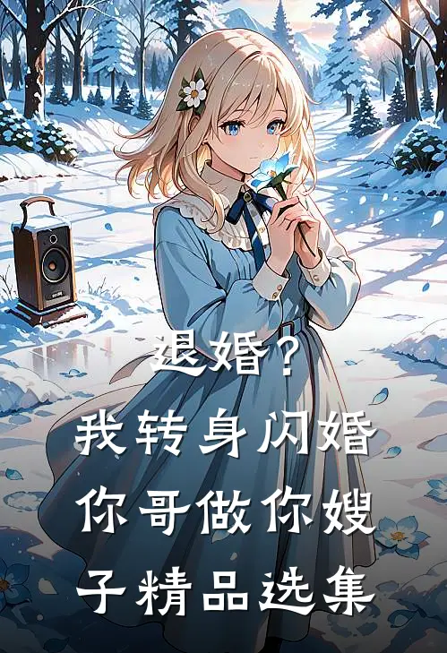 退婚？我转身闪婚你哥，做你嫂子精品选集