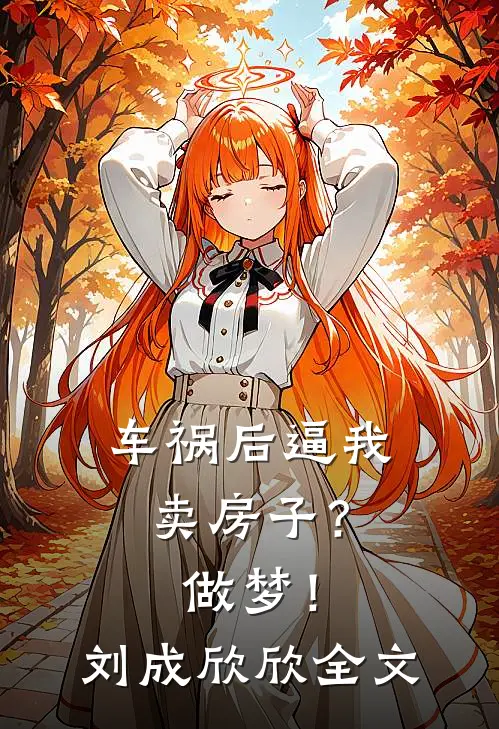 车祸后逼我卖房子？做梦！刘成欣欣全文