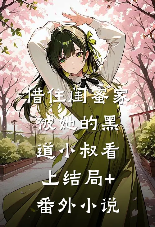 借住闺蜜家，被她的黑道小叔看上结局+番外小说