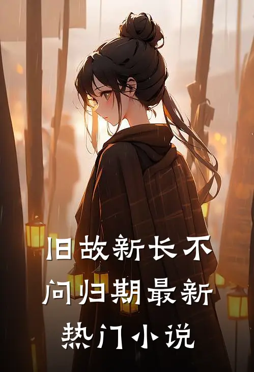 旧故新长不问归期最新热门小说