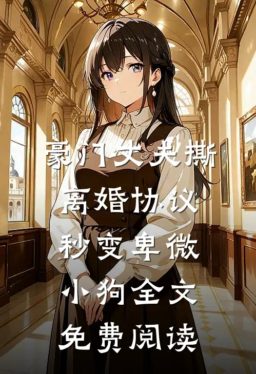 豪门丈夫撕离婚协议，秒变卑微小狗全文免费阅读