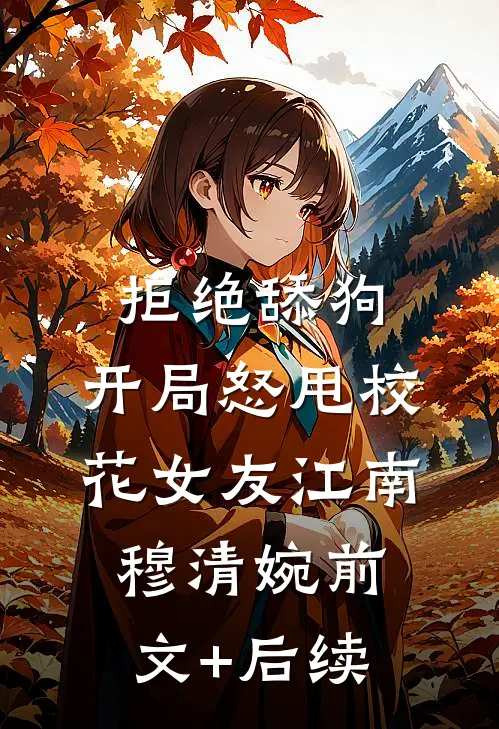 拒绝舔狗：开局怒甩校花女友江南穆清婉前文+后续