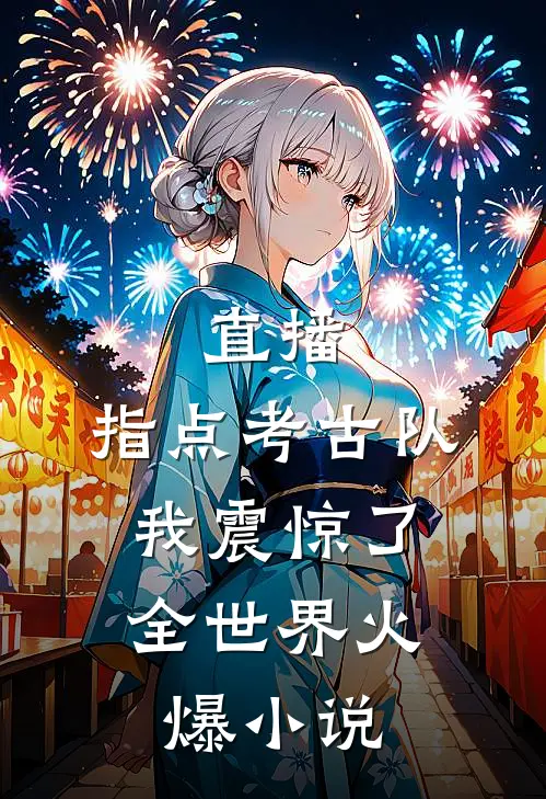 直播：指点考古队，我震惊了全世界火爆小说