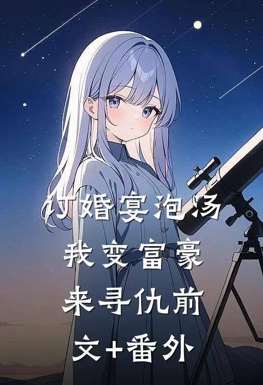 订婚宴泡汤，我变富豪来寻仇前文+番外