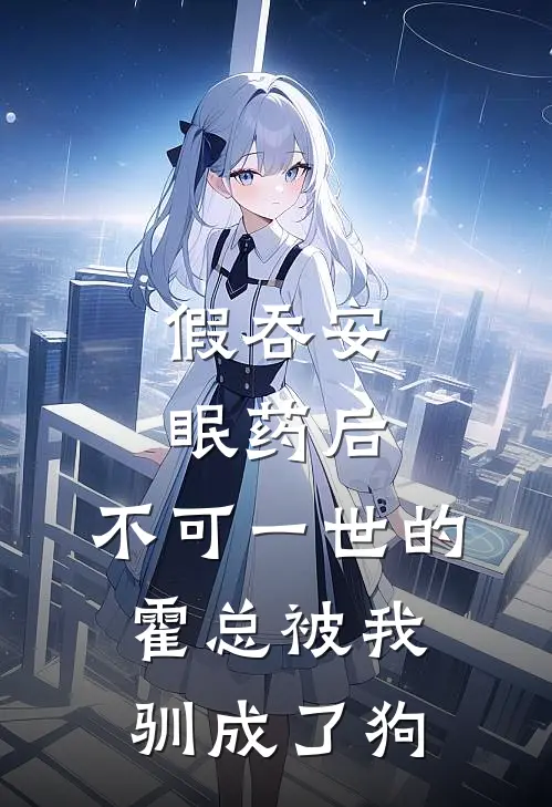 假吞安眠药后，不可一世的霍总被我驯成了狗