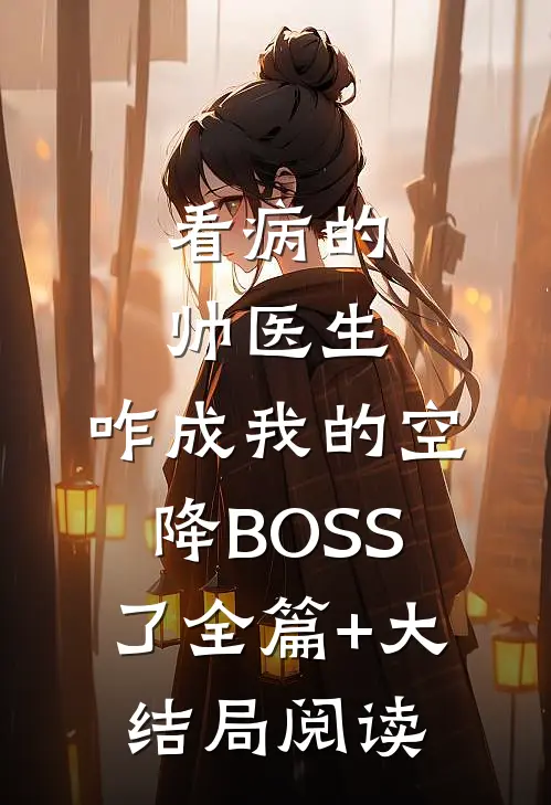 看病的帅医生,咋成我的空降BOSS了全篇+大结局阅读