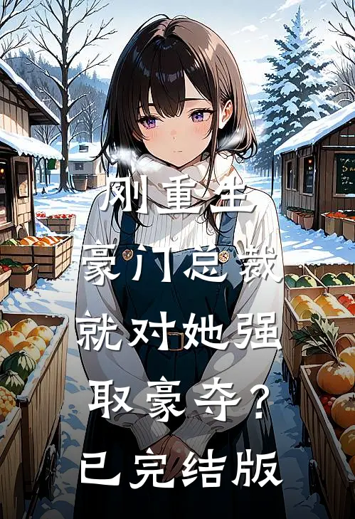 刚重生，豪门总裁就对她强取豪夺？已完结版