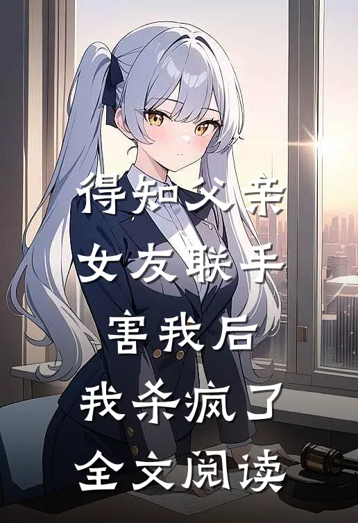 得知父亲女友联手害我后，我杀疯了全文阅读
