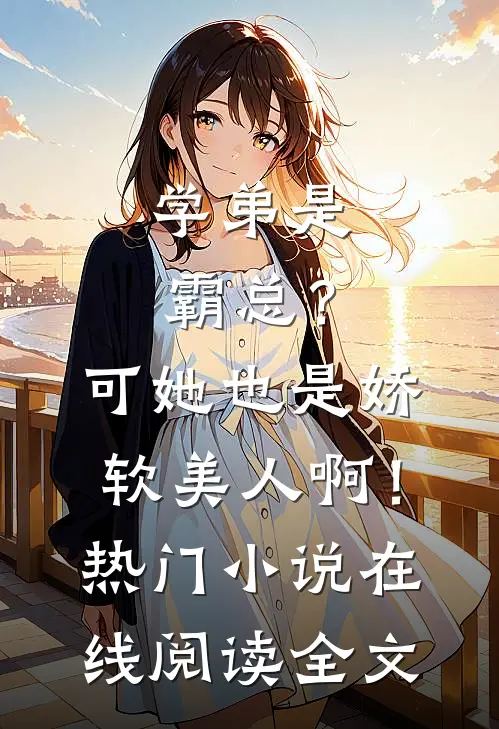 学弟是霸总？可她也是娇软美人啊！热门小说在线阅读全文
