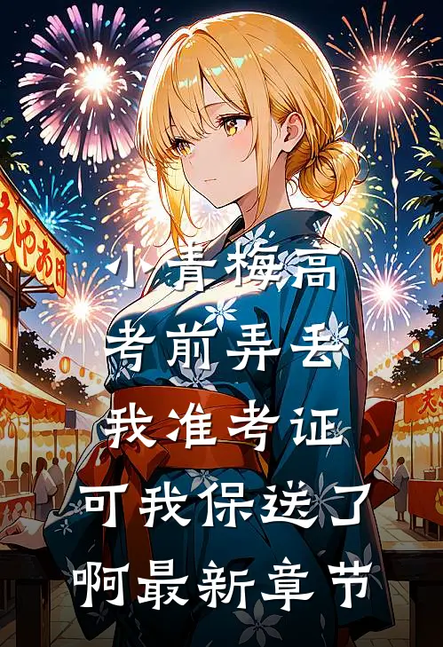 小青梅高考前弄丢我准考证，可我保送了啊最新章节