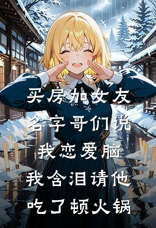 买房加女友名字哥们说我恋爱脑，我含泪请他吃了顿火锅
