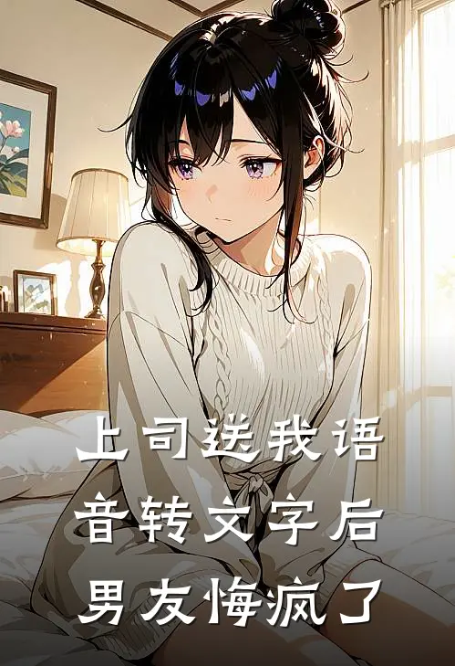上司送我语音转文字后，男友悔疯了