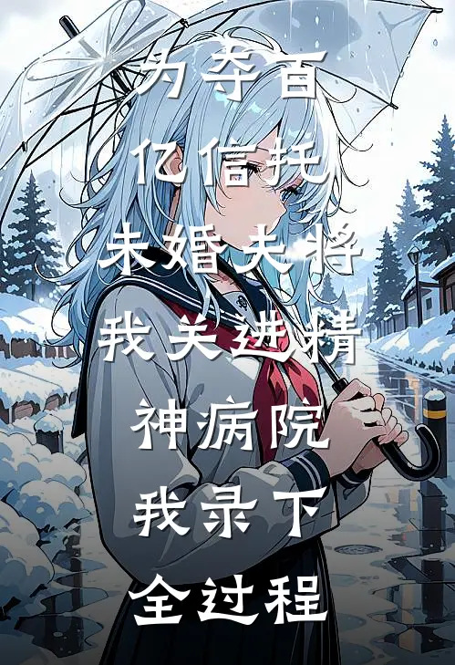 为夺百亿信托，未婚夫将我关进精神病院，我录下全过程