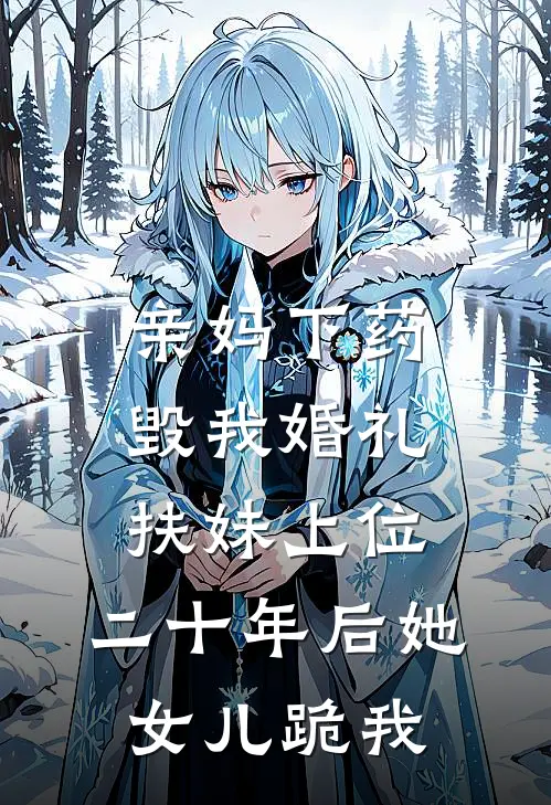 亲妈下药毁我婚礼扶妹上位，二十年后她女儿跪我