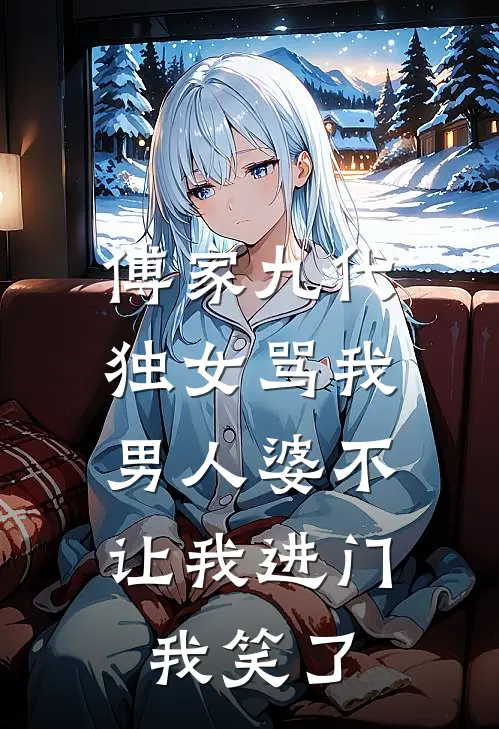傅家九代独女骂我男人婆不让我进门，我笑了