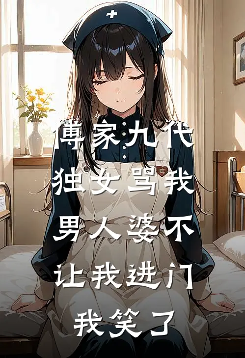 傅家九代独女骂我男人婆不让我进门，我笑了