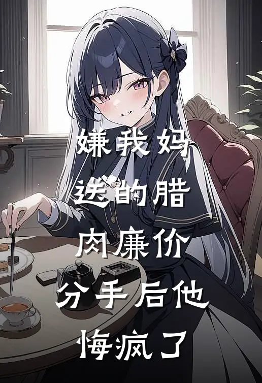嫌我妈送的腊肉廉价，分手后他悔疯了