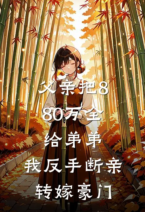 父亲把880万全给弟弟，我反手断亲，转嫁豪门