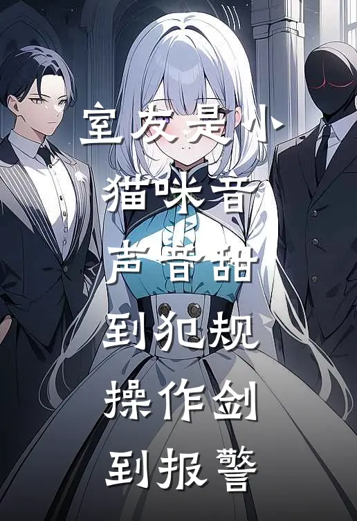 室友是小猫咪音，声音甜到犯规，操作剑到报警