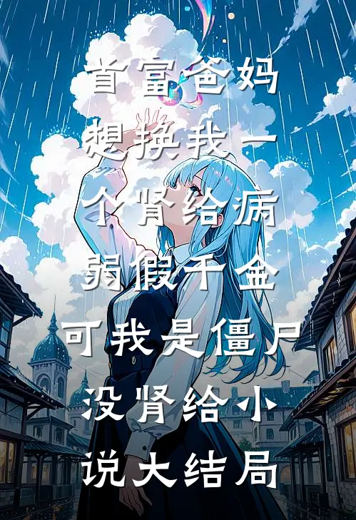 首富爸妈想换我一个肾给病弱假千金，可我是僵尸没肾给小说大结局