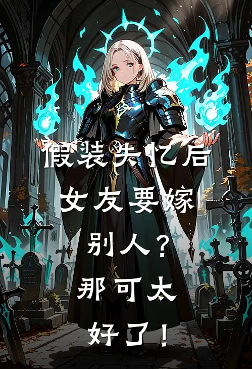 假装失忆后，女友要嫁别人？那可太好了！