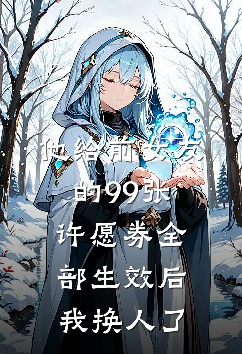 他给前女友的99张许愿券全部生效后，我换人了