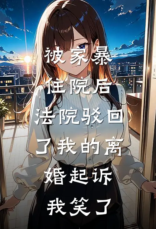 被家暴住院后，法院驳回了我的离婚起诉，我笑了