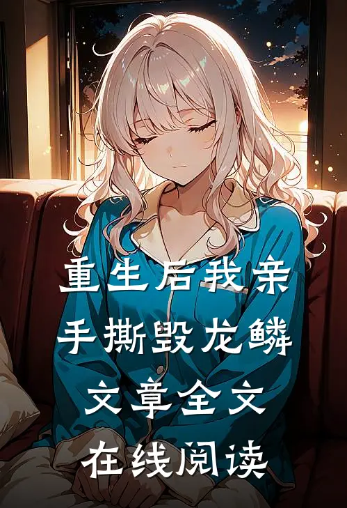 重生后我亲手撕毁龙鳞文章全文在线阅读
