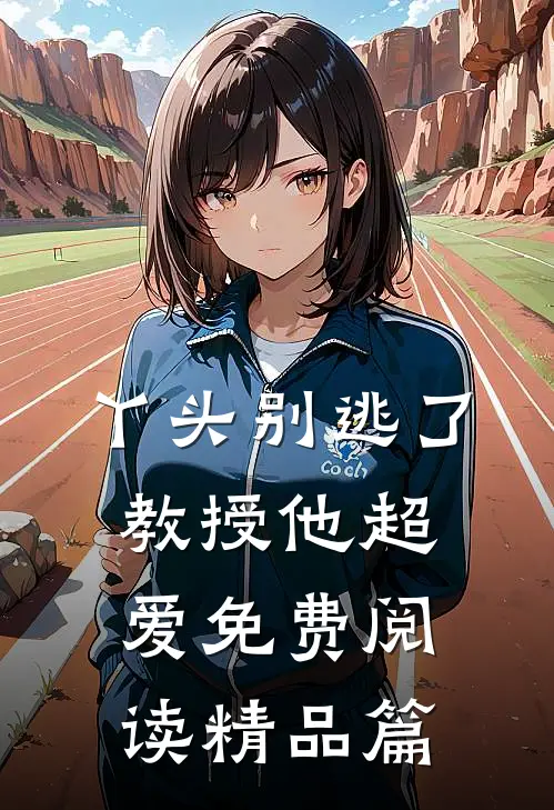 丫头别逃了教授他超爱免费阅读精品篇