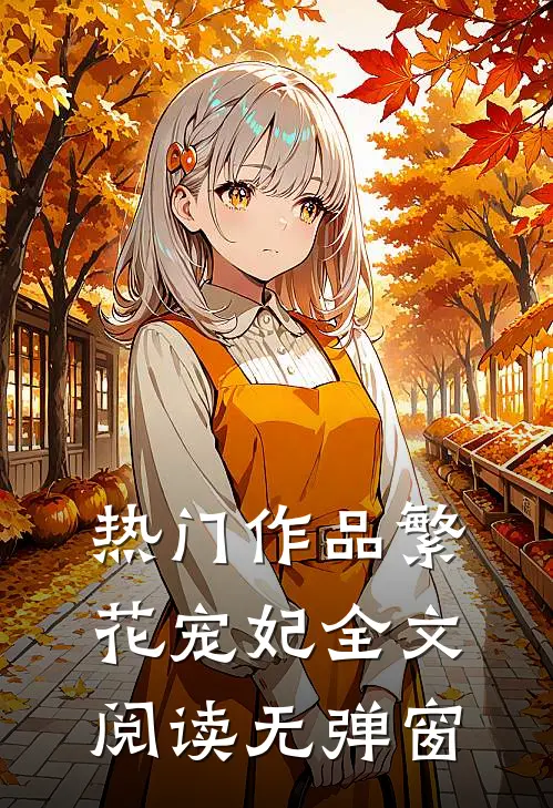 热门作品繁花宠妃全文阅读无弹窗