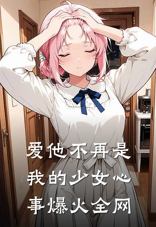 爱他不再是我的少女心事爆火全网